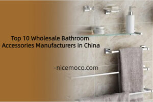 Top 10 Wholesale Bathroom Accessories Manufacturers in China