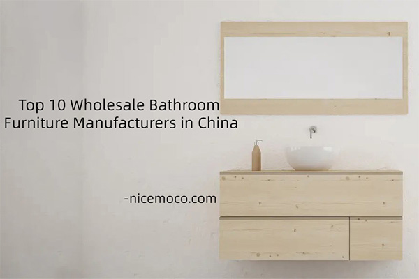 Top 10 Wholesale Bathroom Furniture Manufacturers in China